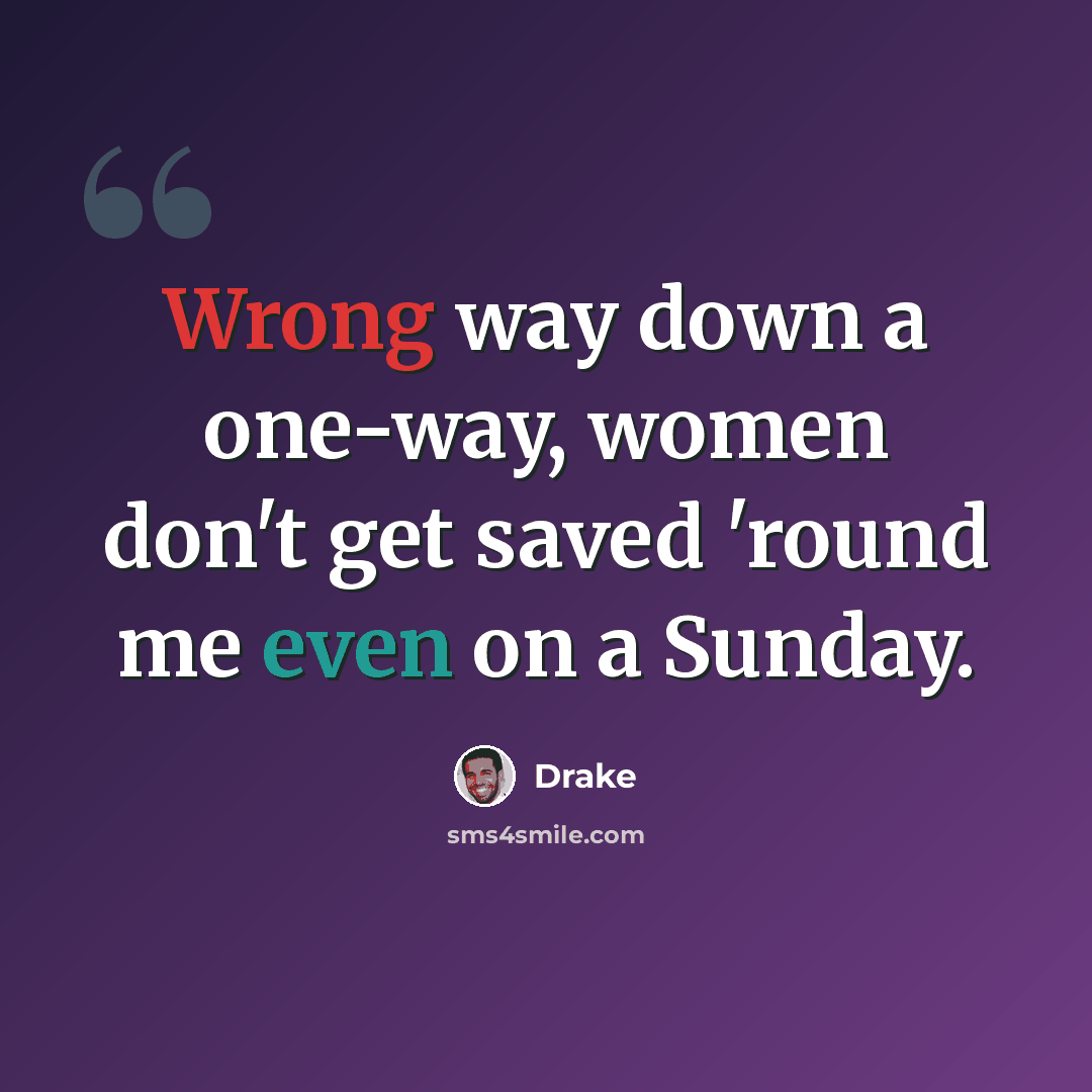 “Wrong way down a one-way, women don't get saved 'round me even on a Sunday.” quote by Drake