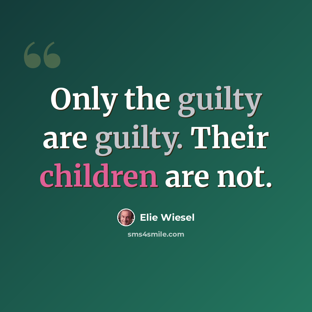 “Only the guilty are guilty. Their children are not.” quote by Elie Wiesel