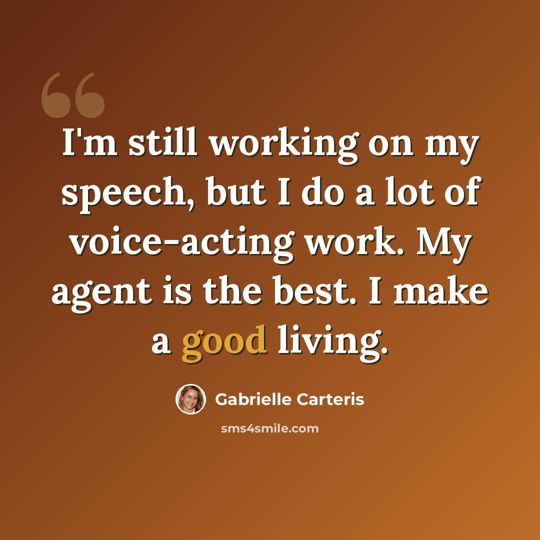 “I'm still working on my speech, but I do a lot of voice-acting work. My agent is the best. I make a good living.” quote by Gabrielle Carteris