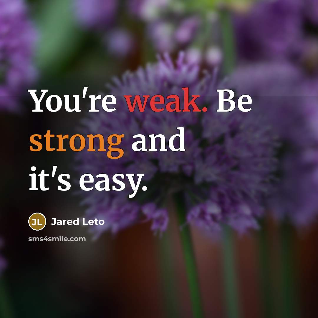 “You're weak. Be strong and it's easy.” quote by Jared Leto