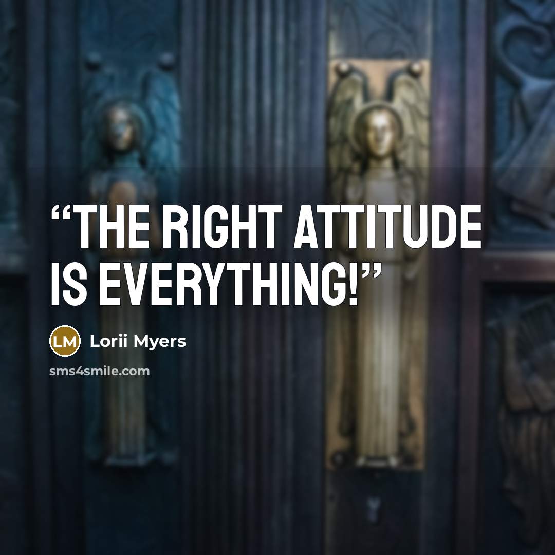 “The right attitude is everything!” quote by Lorii Myers