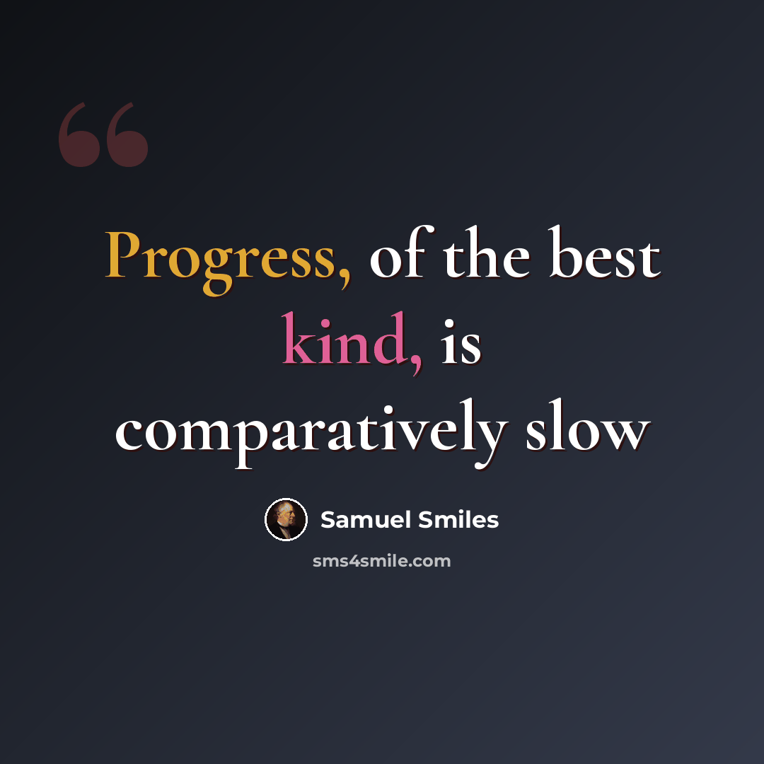 “Progress, of the best kind, is comparatively slow” quote by Samuel Smiles