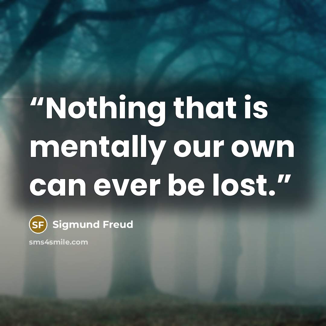 “Nothing that is mentally our own can ever be lost.” quote by Sigmund Freud