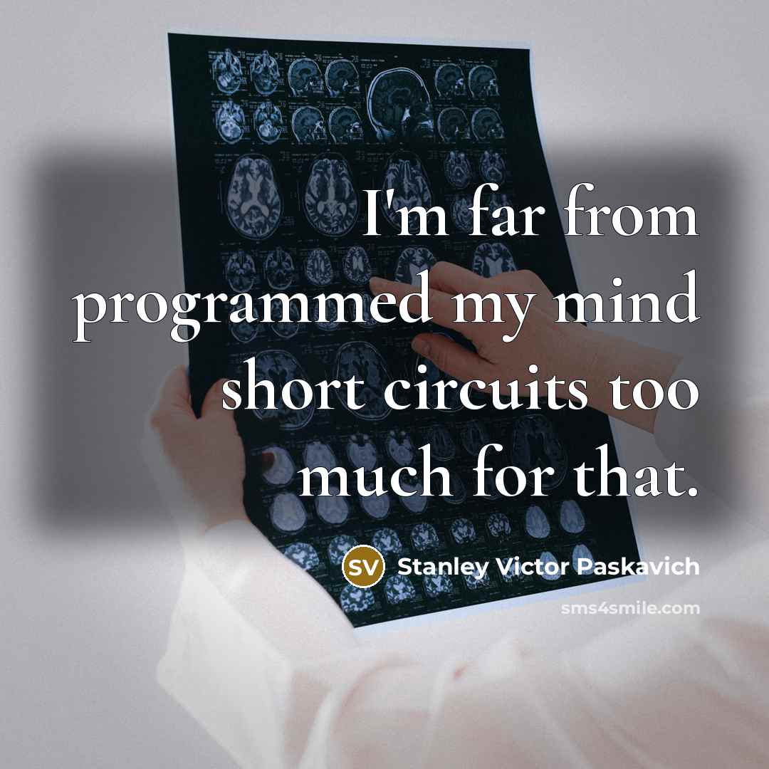 “I'm far from programmed my mind short circuits too much for that.” quote by Stanley Victor Paskavich