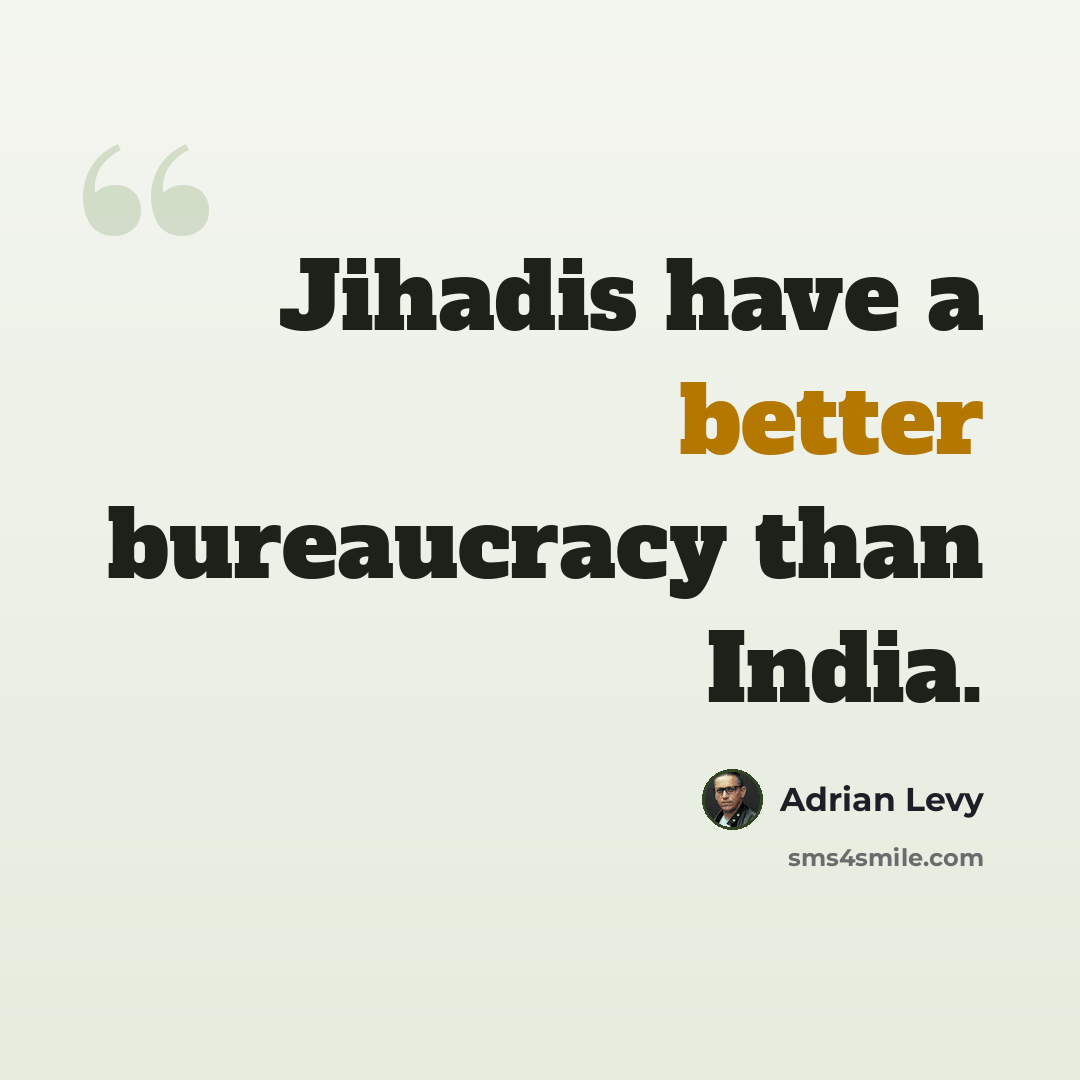 “Jihadis have a better bureaucracy than India.” quote by Adrian Levy