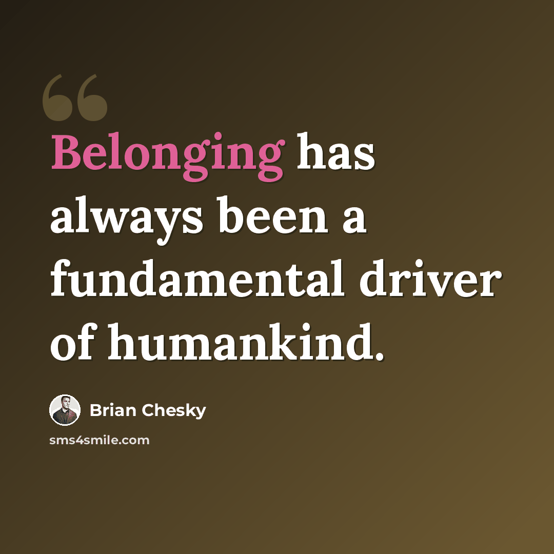 “Belonging has always been a fundamental driver of humankind.” quote by Brian Chesky