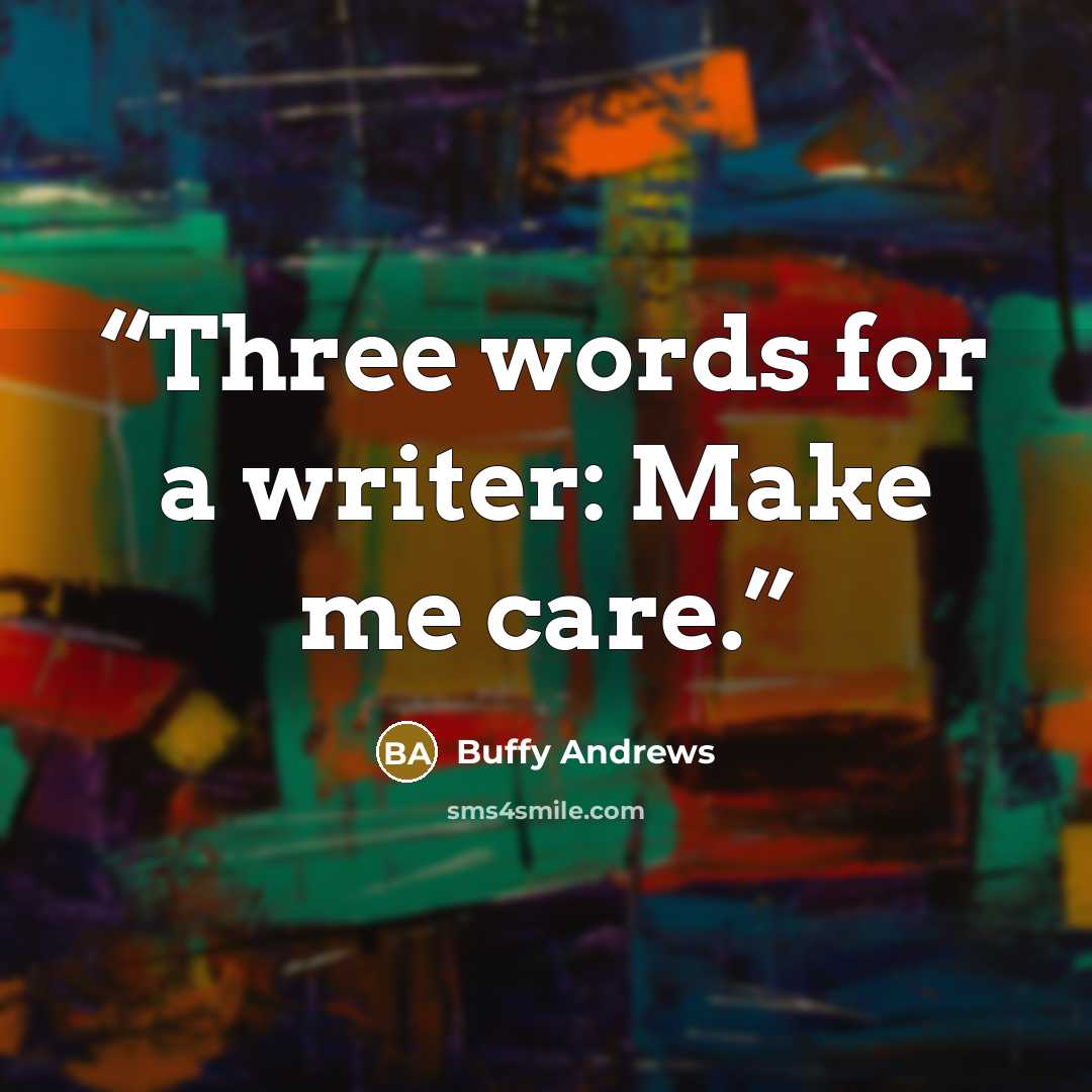 “Three words for a writer: Make me care.” quote by Buffy Andrews