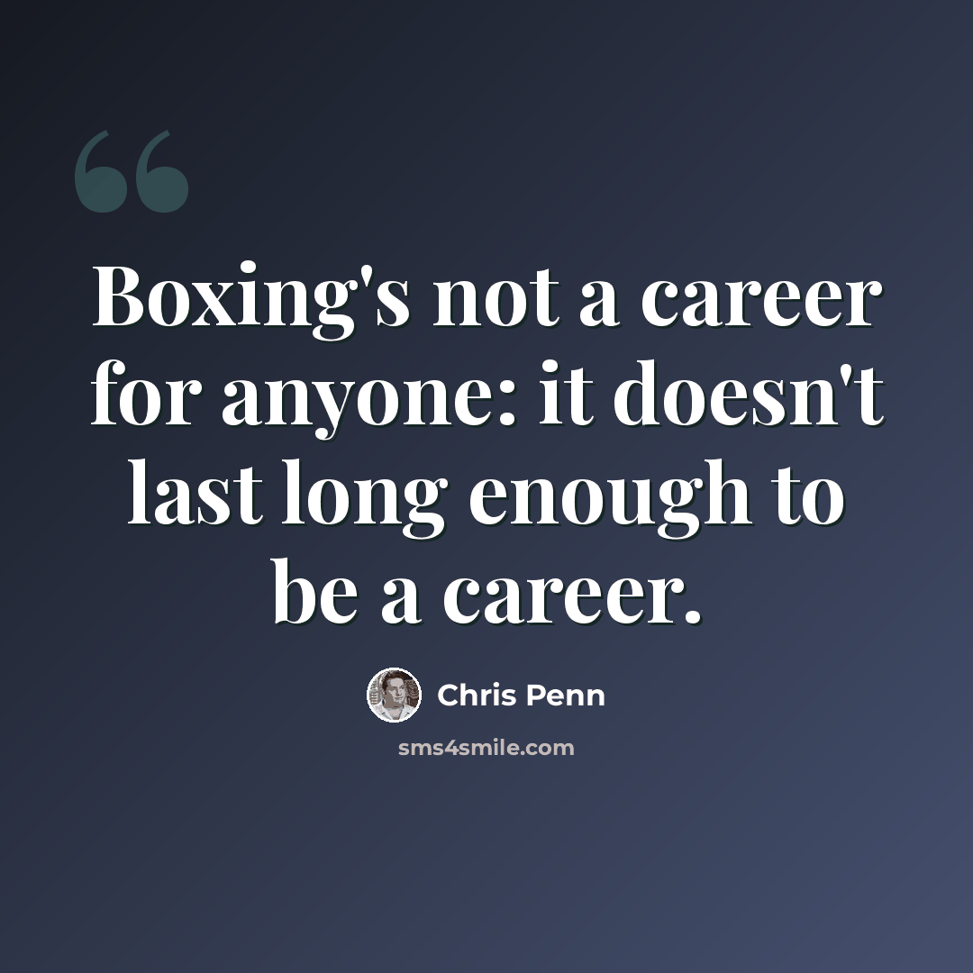 “Boxing's not a career for anyone: it doesn't last long enough to be a career.” quote by Chris Penn
