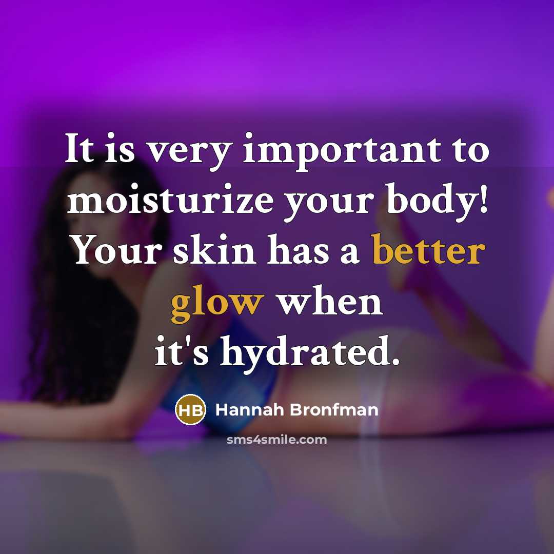 “It is very important to moisturize your body! Your skin has a better glow when it's hydrated.” quote by Hannah Bronfman