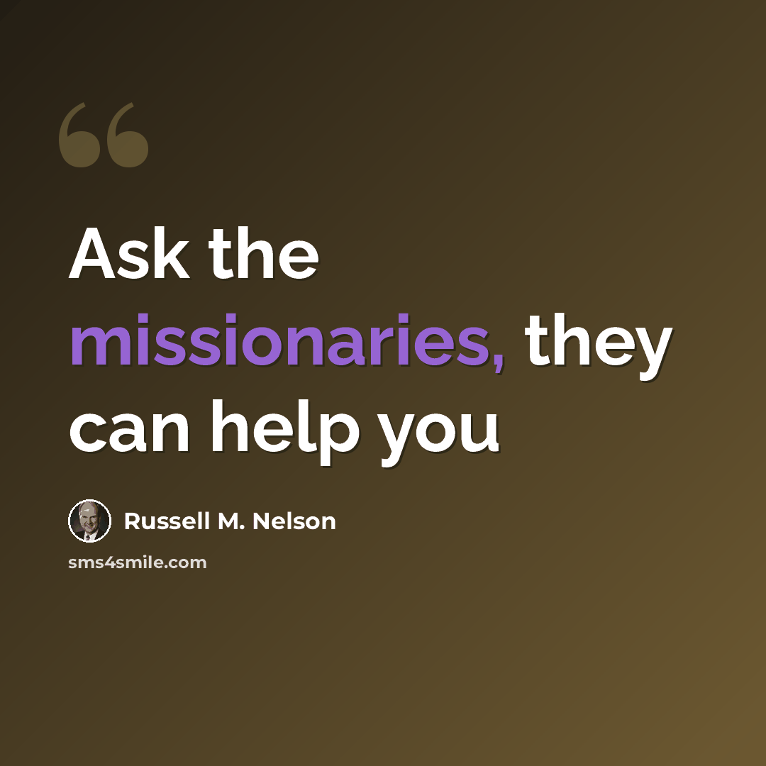 “Ask the missionaries, they can help you” quote by Russell M. Nelson