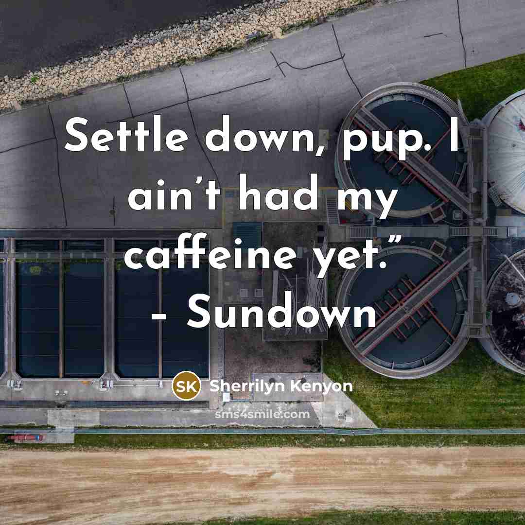 “Settle down, pup. I ain’t had my caffeine yet.” – Sundown” quote by Sherrilyn Kenyon