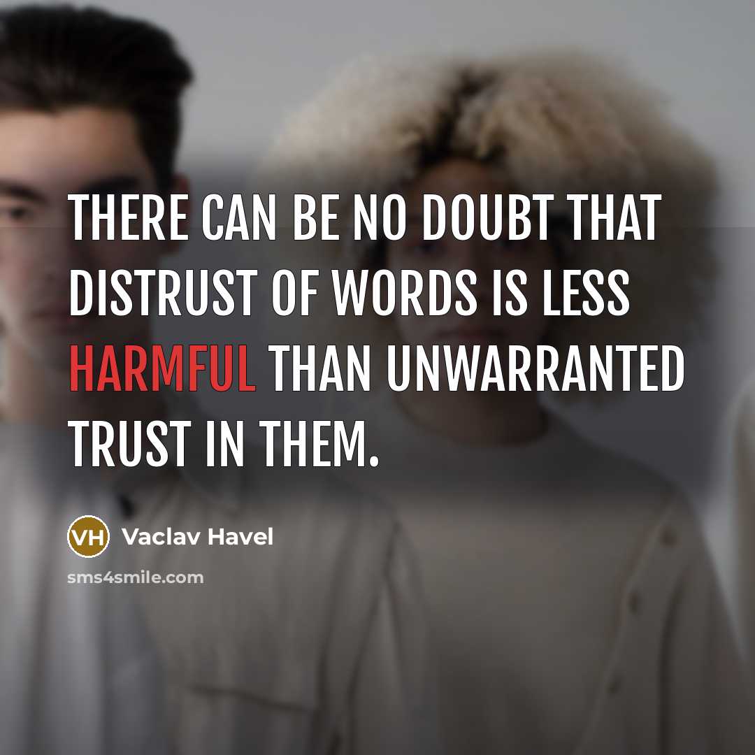 “There can be no doubt that distrust of words is less harmful than unwarranted trust in them.” quote by Vaclav Havel