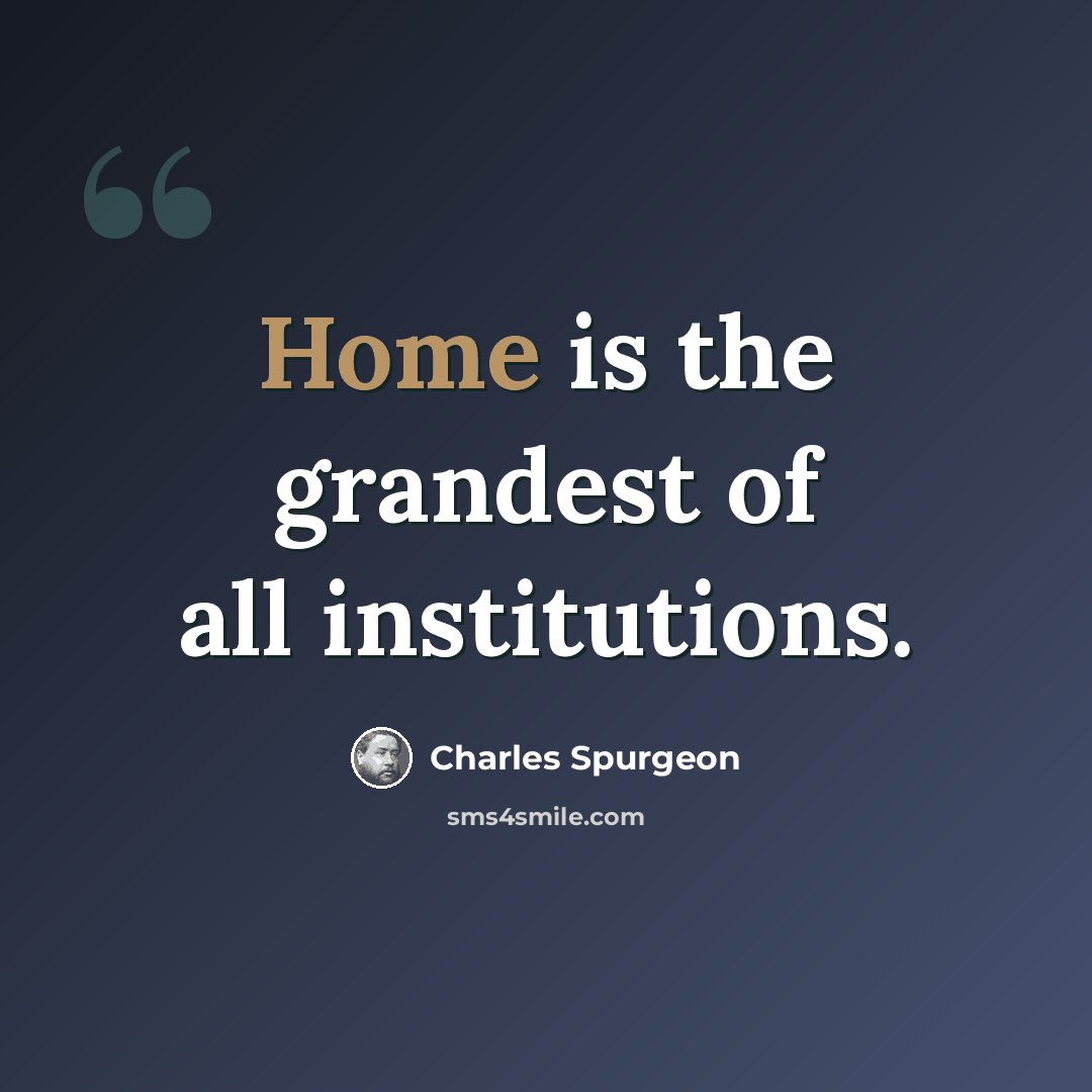 “Home is the grandest of all institutions.” quote by Charles Spurgeon