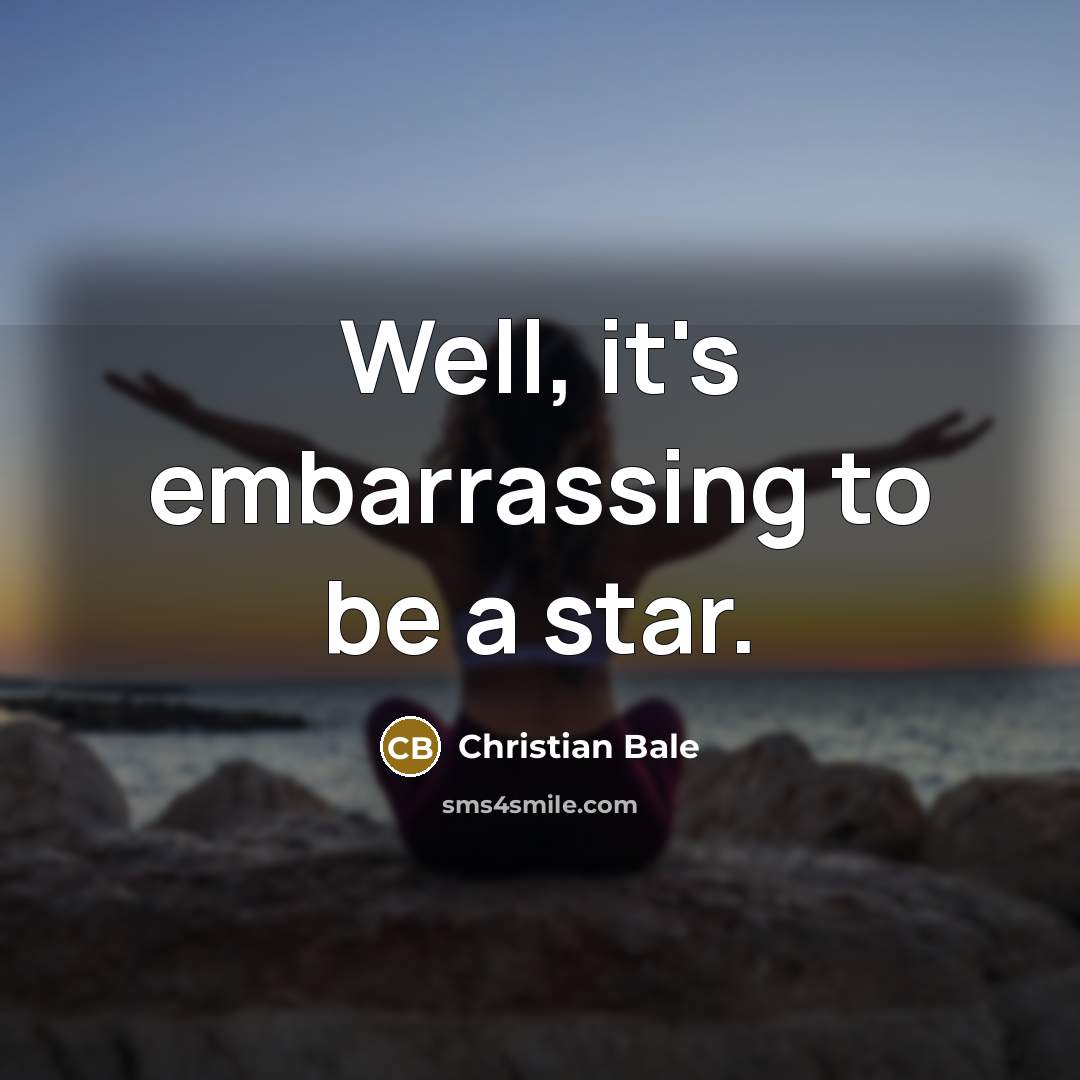 “Well, it's embarrassing to be a star.” quote by Christian Bale