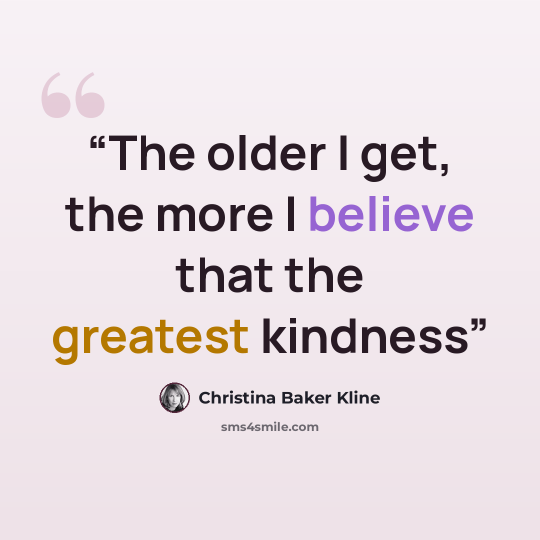 “The older I get, the more I believe that the greatest kindness” quote by Christina Baker Kline