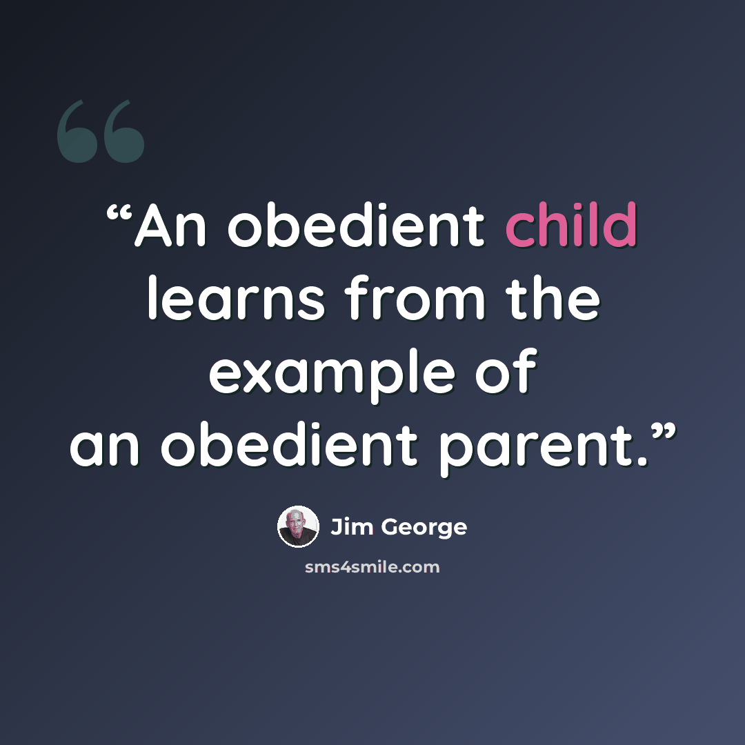“An obedient child learns from the example of an obedient parent.” quote by Jim George