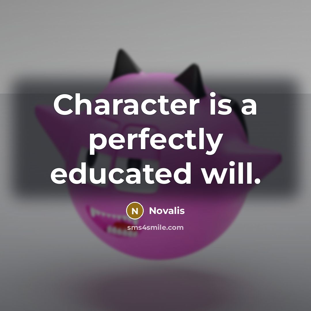 “Character is a perfectly educated will.” quote by Novalis