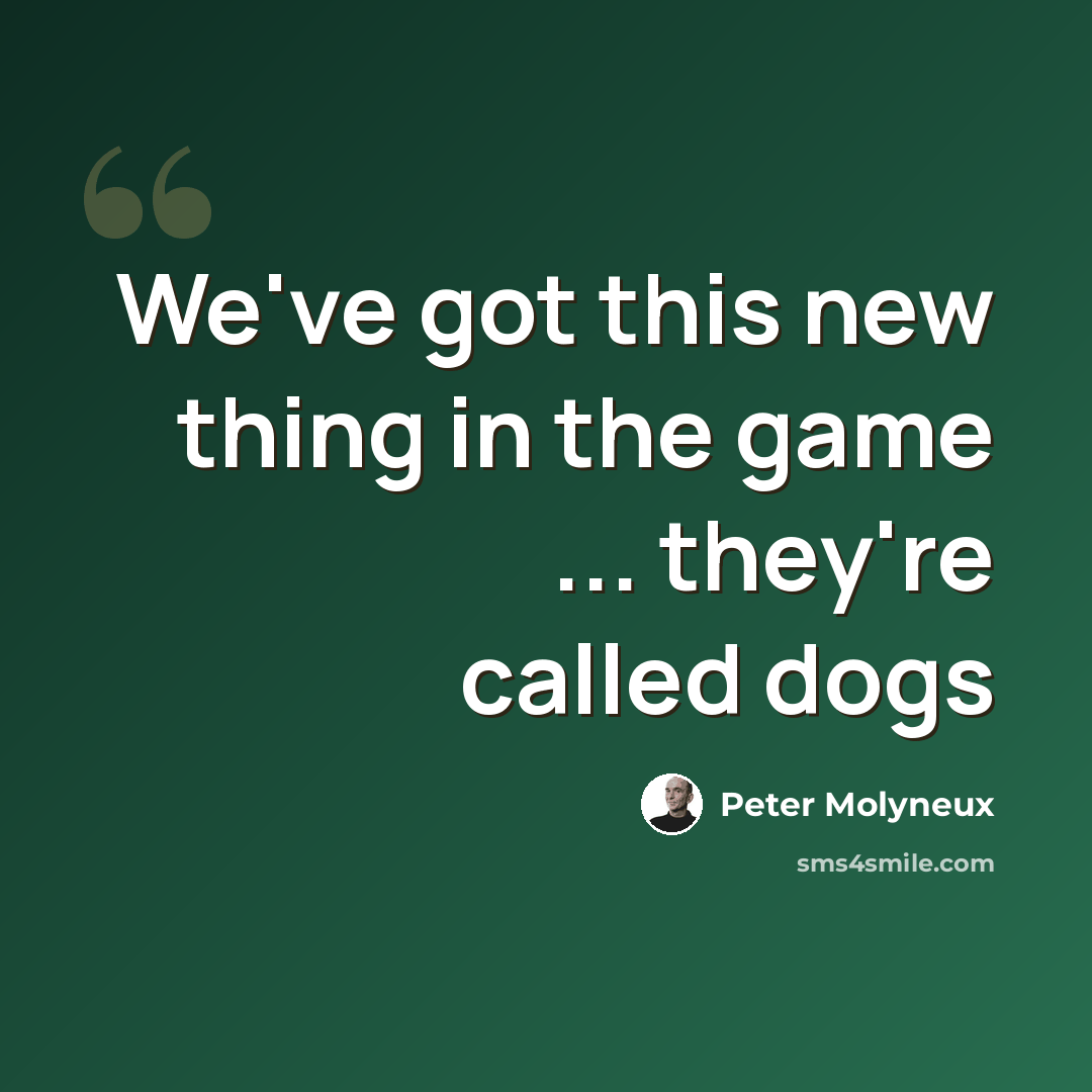 “We've got this new thing in the game ... they're called dogs” quote by Peter Molyneux