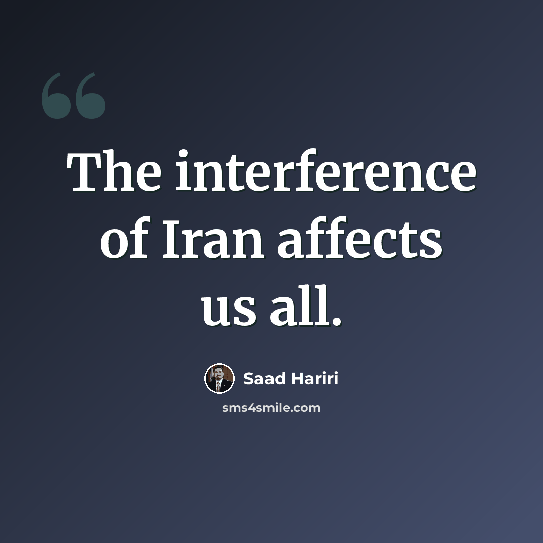 “The interference of Iran affects us all.” quote by Saad Hariri