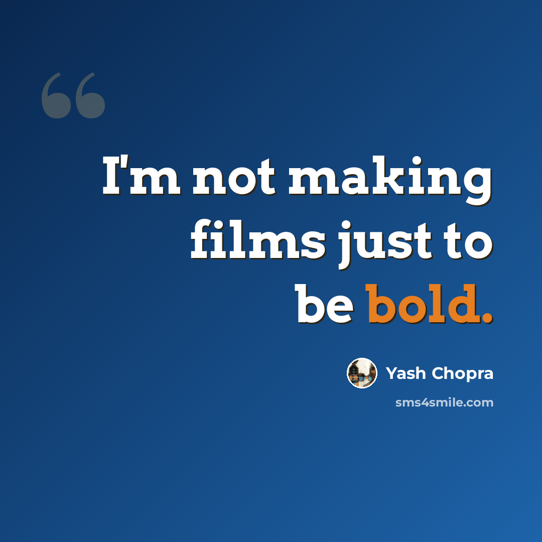 “I'm not making films just to be bold.” quote by Yash Chopra