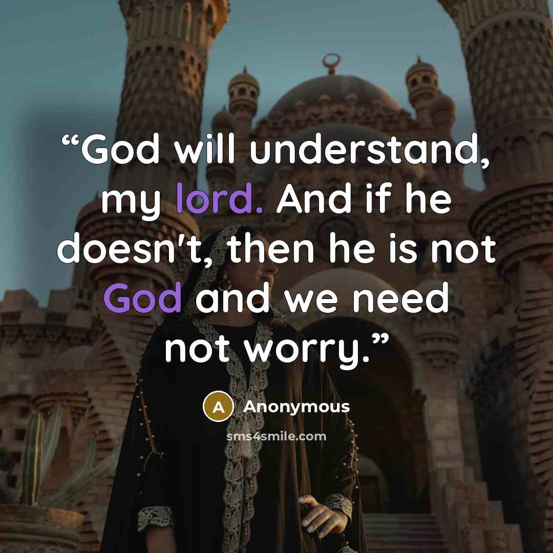 “God will understand, my lord. And if he doesn't, then he is not God and we need not worry.” quote by Anonymous