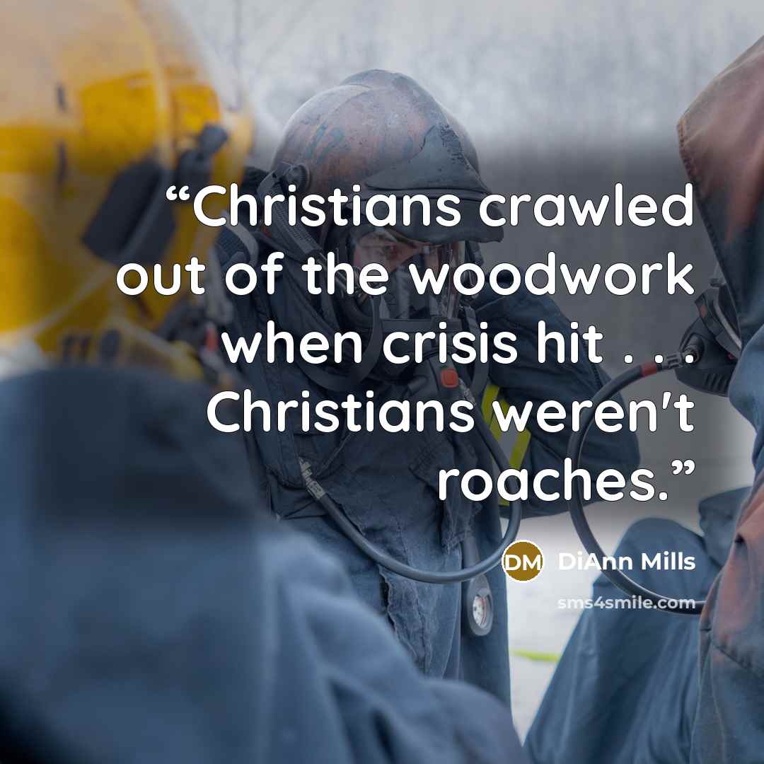 “Christians crawled out of the woodwork when crisis hit . . . Christians weren't roaches.” quote by DiAnn Mills