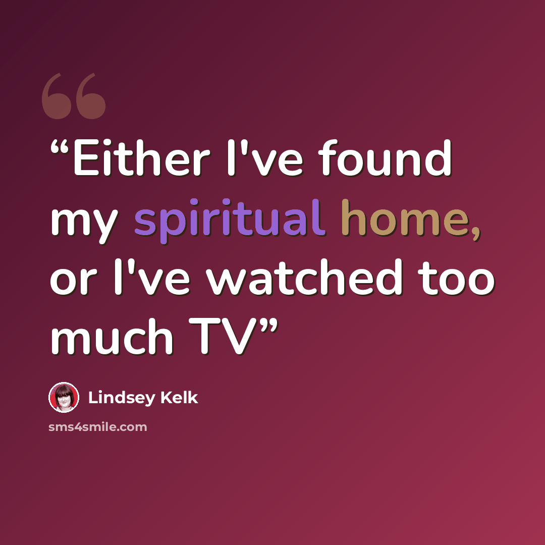 “Either I've found my spiritual home, or I've watched too much TV” quote by Lindsey Kelk