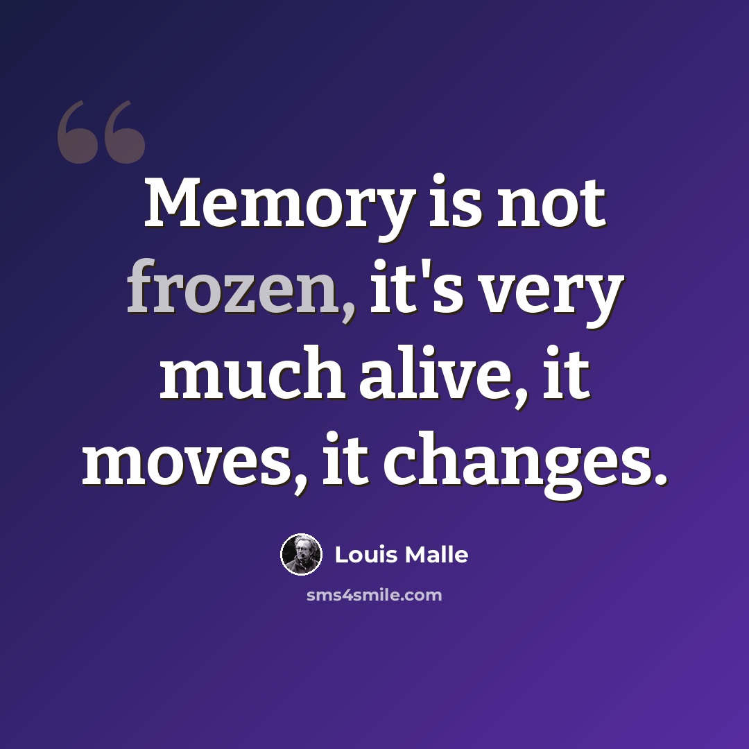 “Memory is not frozen, it's very much alive, it moves, it changes.” quote by Louis Malle
