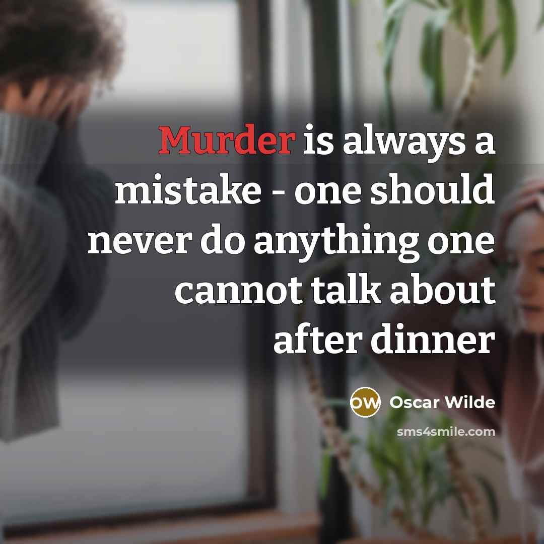 “Murder is always a mistake - one should never do anything one cannot talk about after dinner” quote by Oscar Wilde