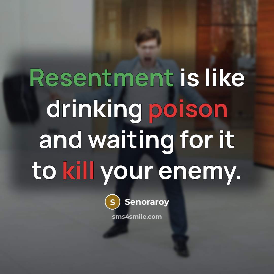 “Resentment is like drinking poison and waiting for it to kill your enemy.” quote by Senoraroy