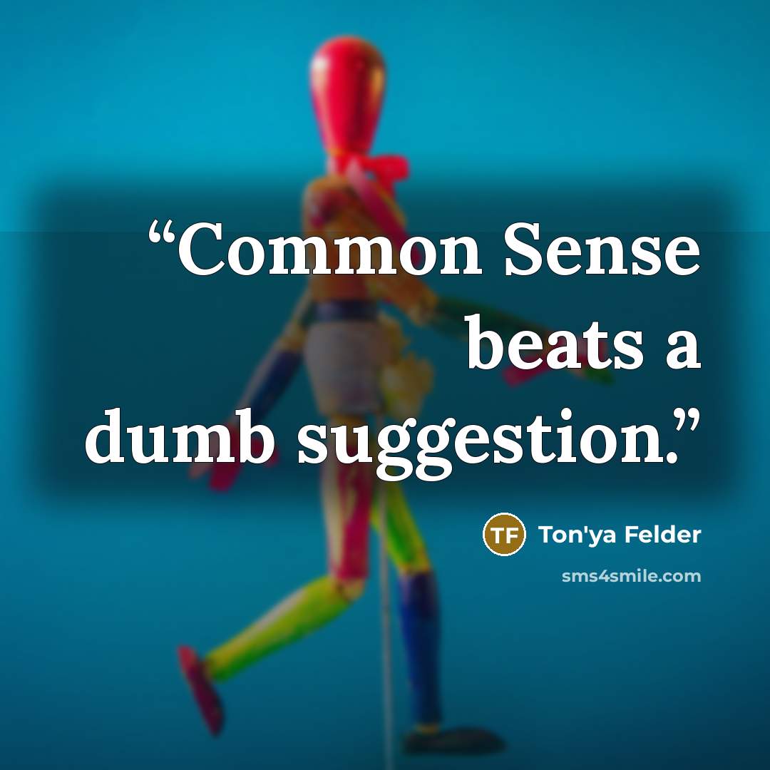 “Common Sense beats a dumb suggestion.” quote by Ton'ya Felder