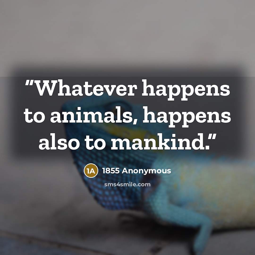 “Whatever happens to animals, happens also to mankind.” quote by 1855 Anonymous