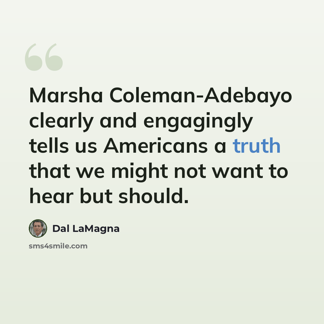 “Marsha Coleman-Adebayo clearly and engagingly tells us Americans a truth that we might not want to hear but should.” quote by Dal LaMagna