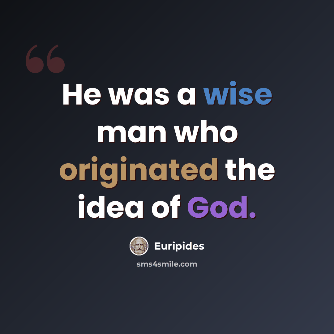 “He was a wise man who originated the idea of God.” quote by Euripides