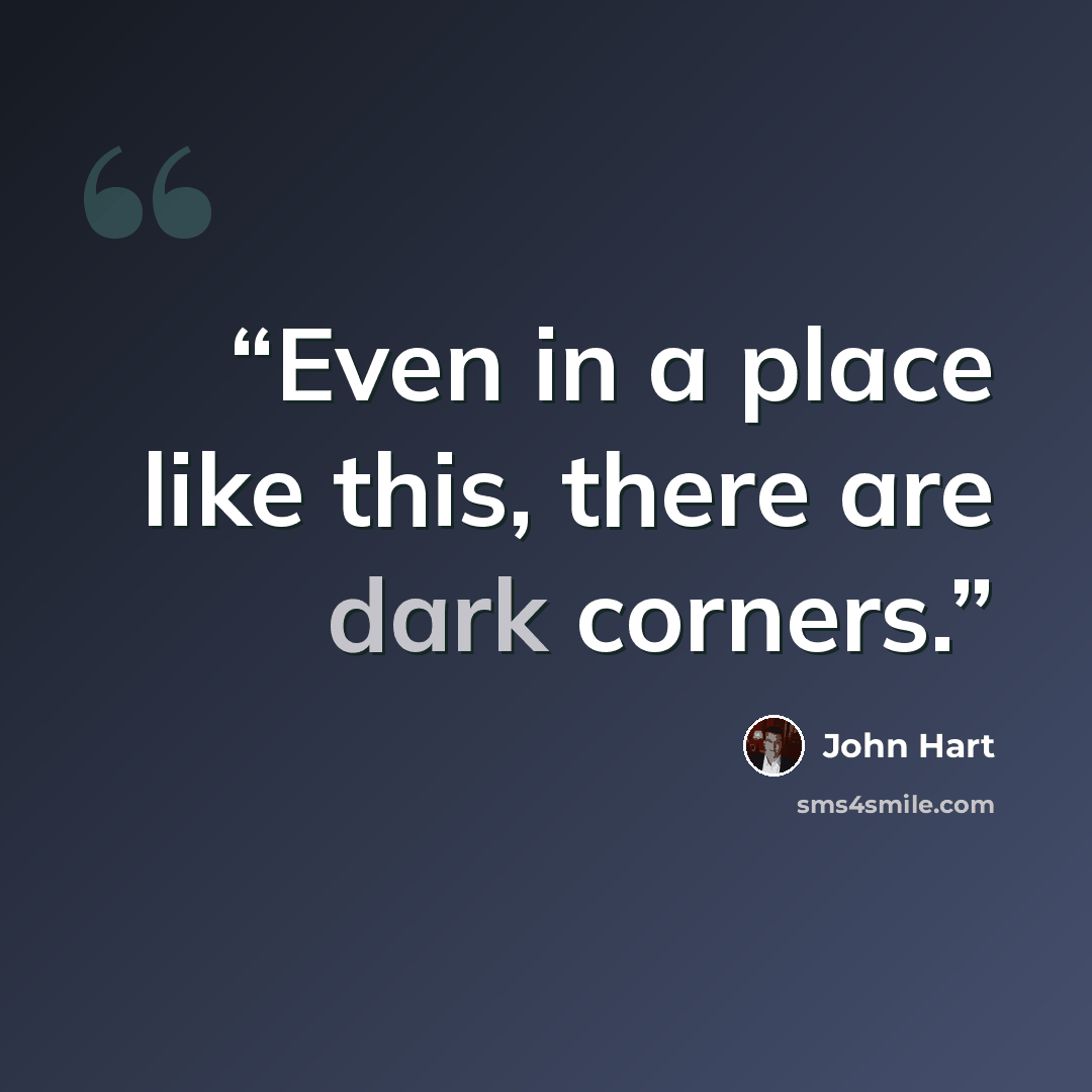 “Even in a place like this, there are dark corners.” quote by John Hart