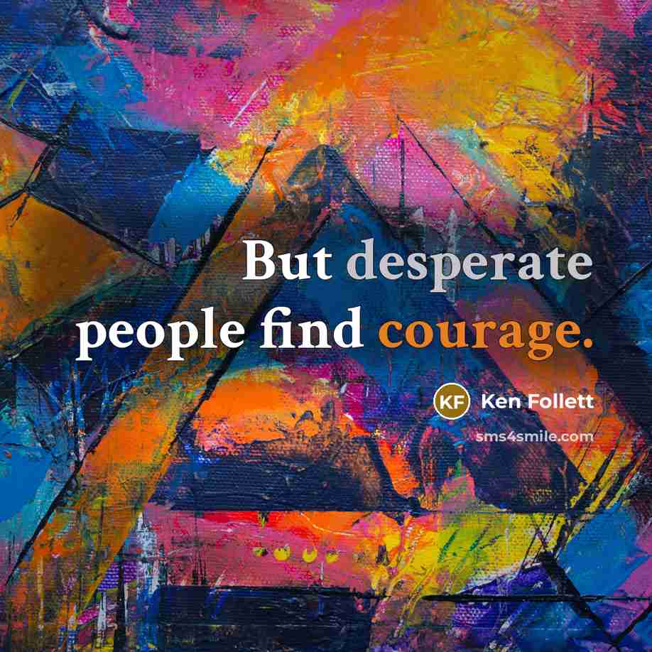 “But desperate people find courage.” quote by Ken Follett