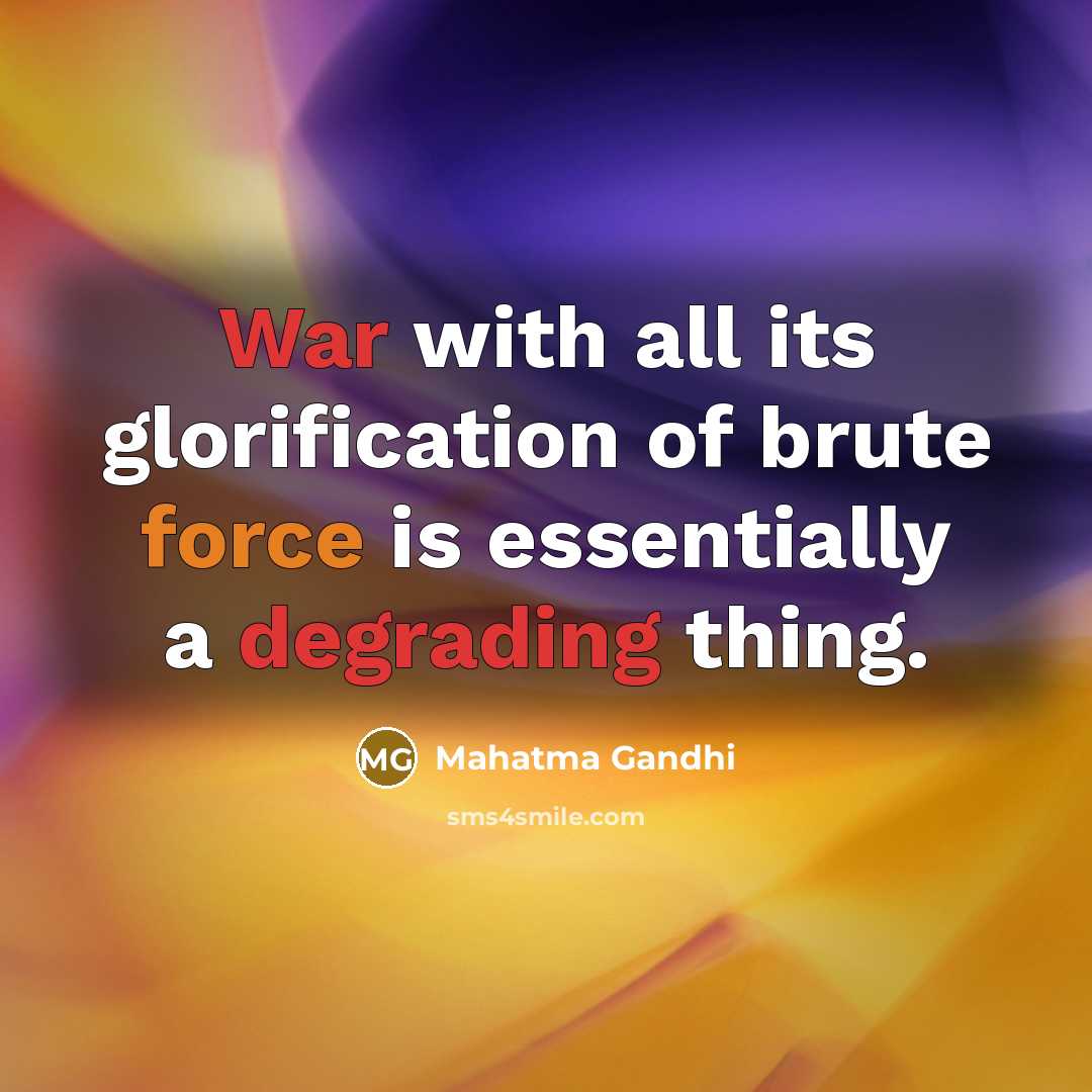 “War with all its glorification of brute force is essentially a degrading thing.” quote by Mahatma Gandhi