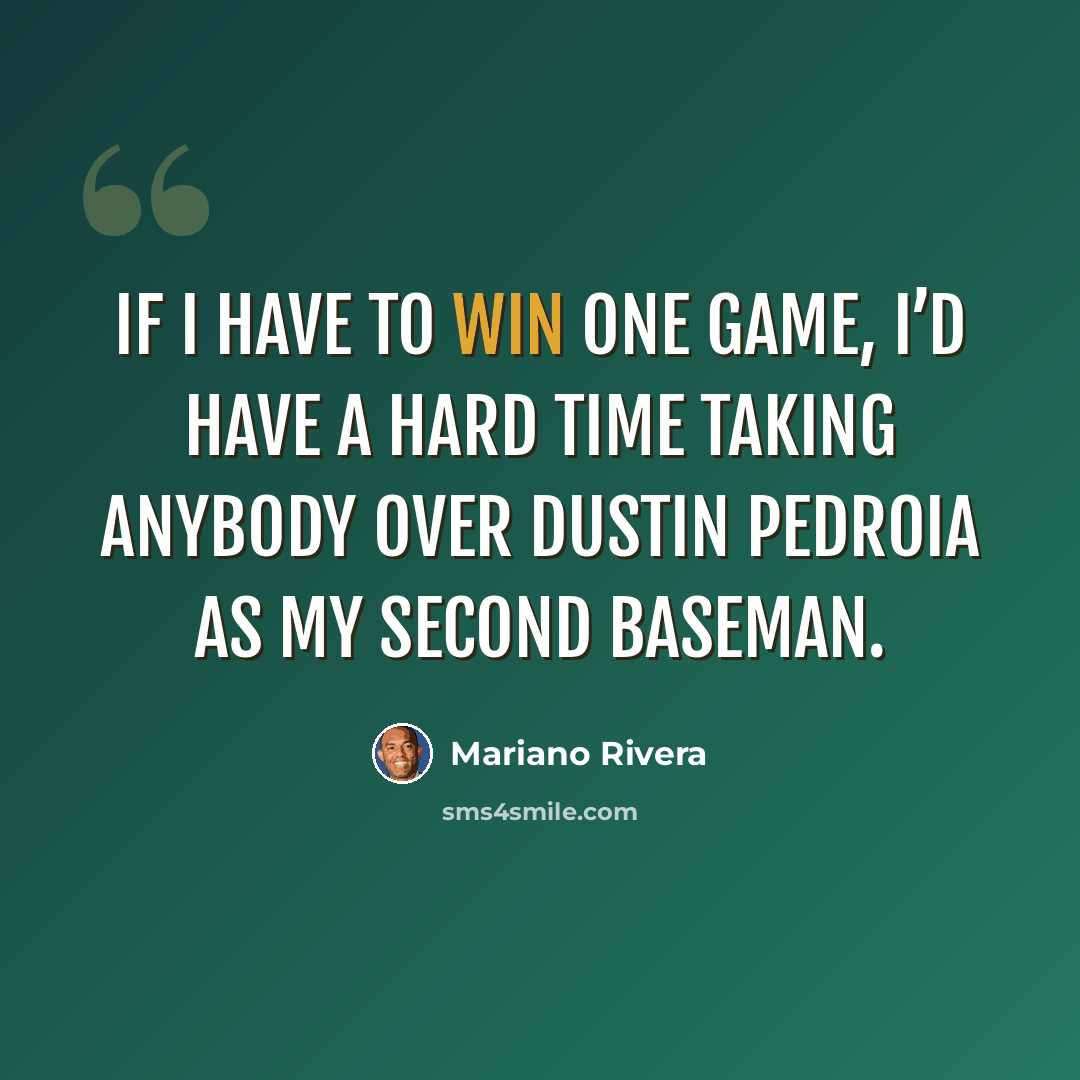 “If I have to win one game, I’d have a hard time taking anybody over Dustin Pedroia as my second baseman.” quote by Mariano Rivera