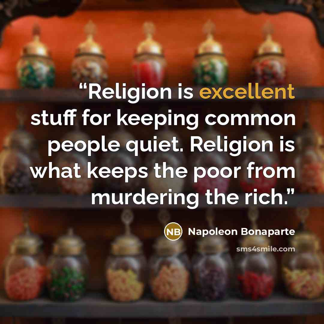 “Religion is excellent stuff for keeping common people quiet. Religion is what keeps the poor from murdering the rich.” quote by Napoleon Bonaparte