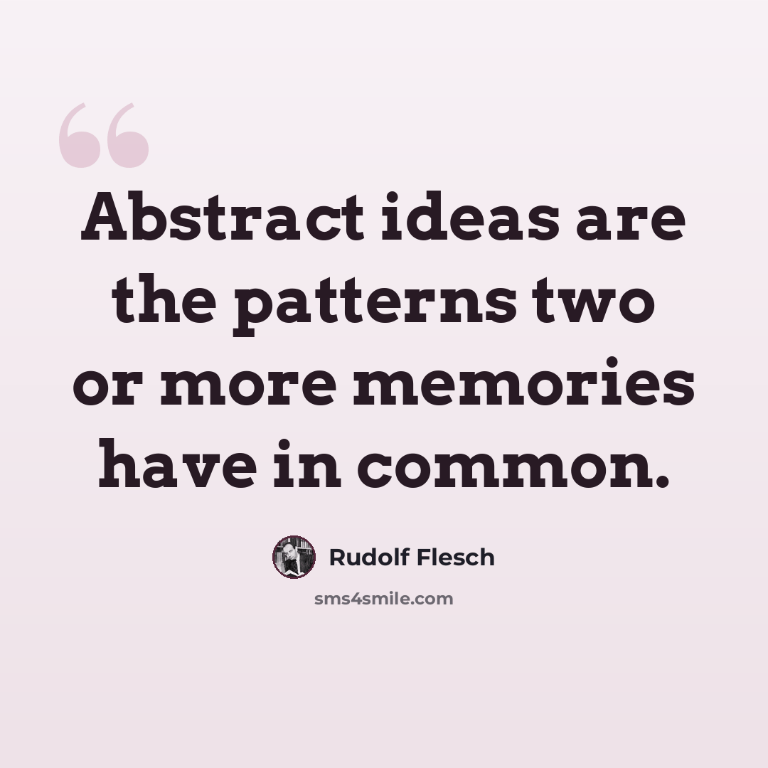 “Abstract ideas are the patterns two or more memories have in common.” quote by Rudolf Flesch