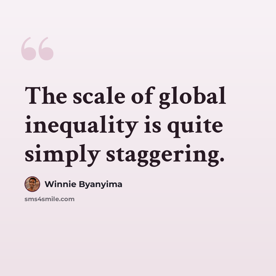 “The scale of global inequality is quite simply staggering.” quote by Winnie Byanyima