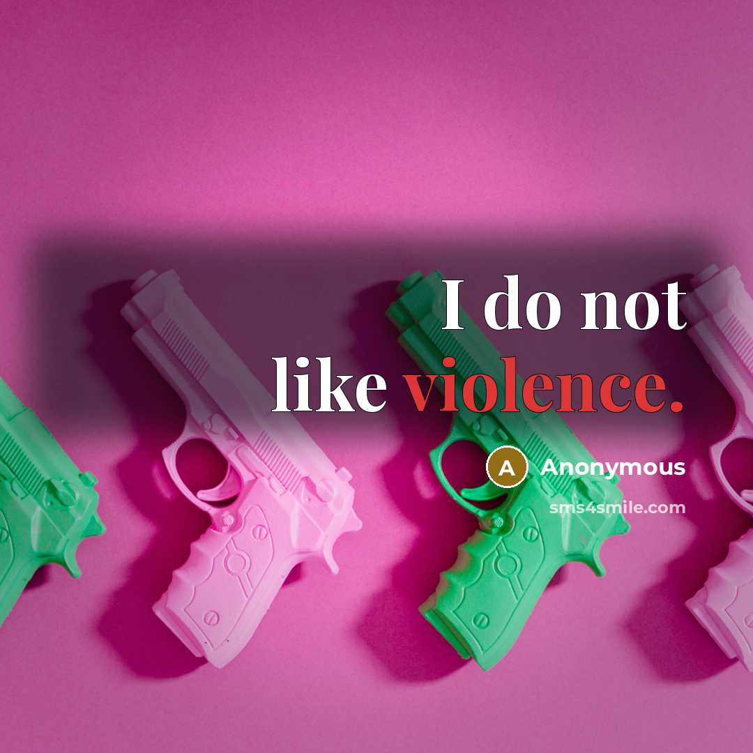 “I do not like violence.” quote by Anonymous