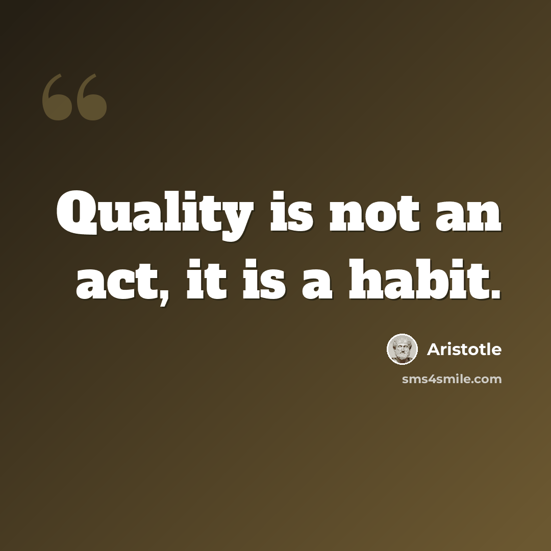 “Quality is not an act, it is a habit.” quote by Aristotle