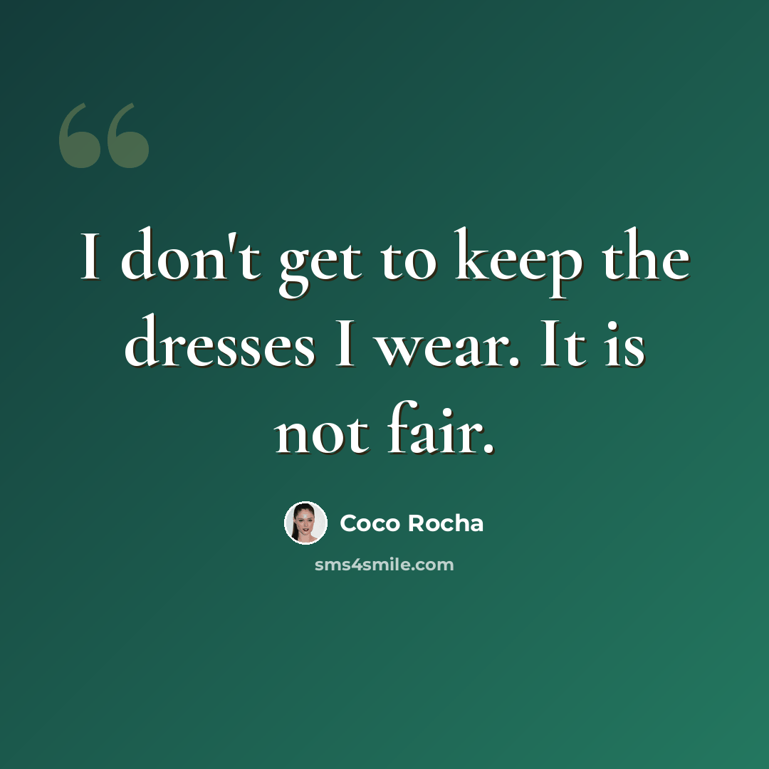 “I don't get to keep the dresses I wear. It is not fair.” quote by Coco Rocha