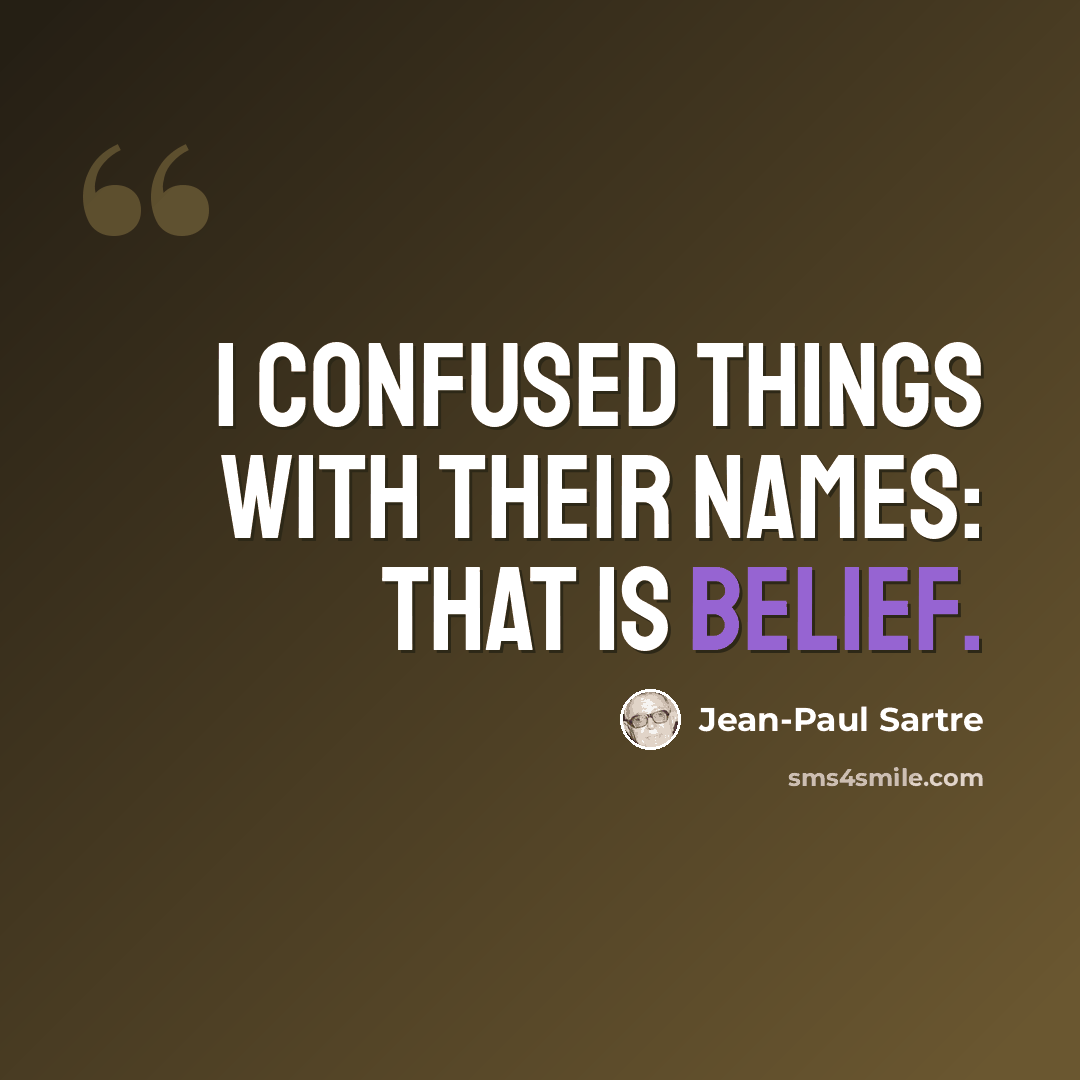 “I confused things with their names: that is belief.” quote by Jean-Paul Sartre