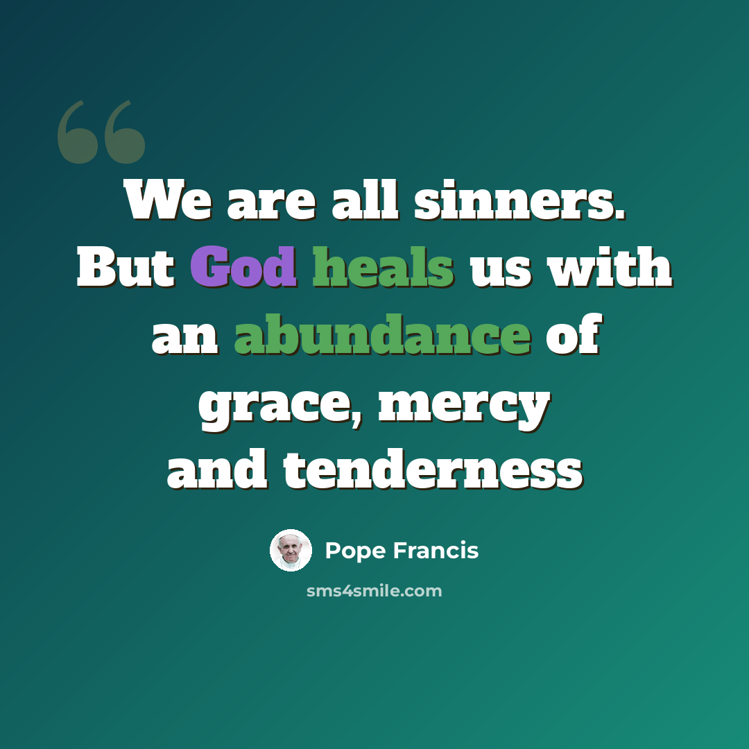 “We are all sinners. But God heals us with an abundance of grace, mercy and tenderness” quote by Pope Francis