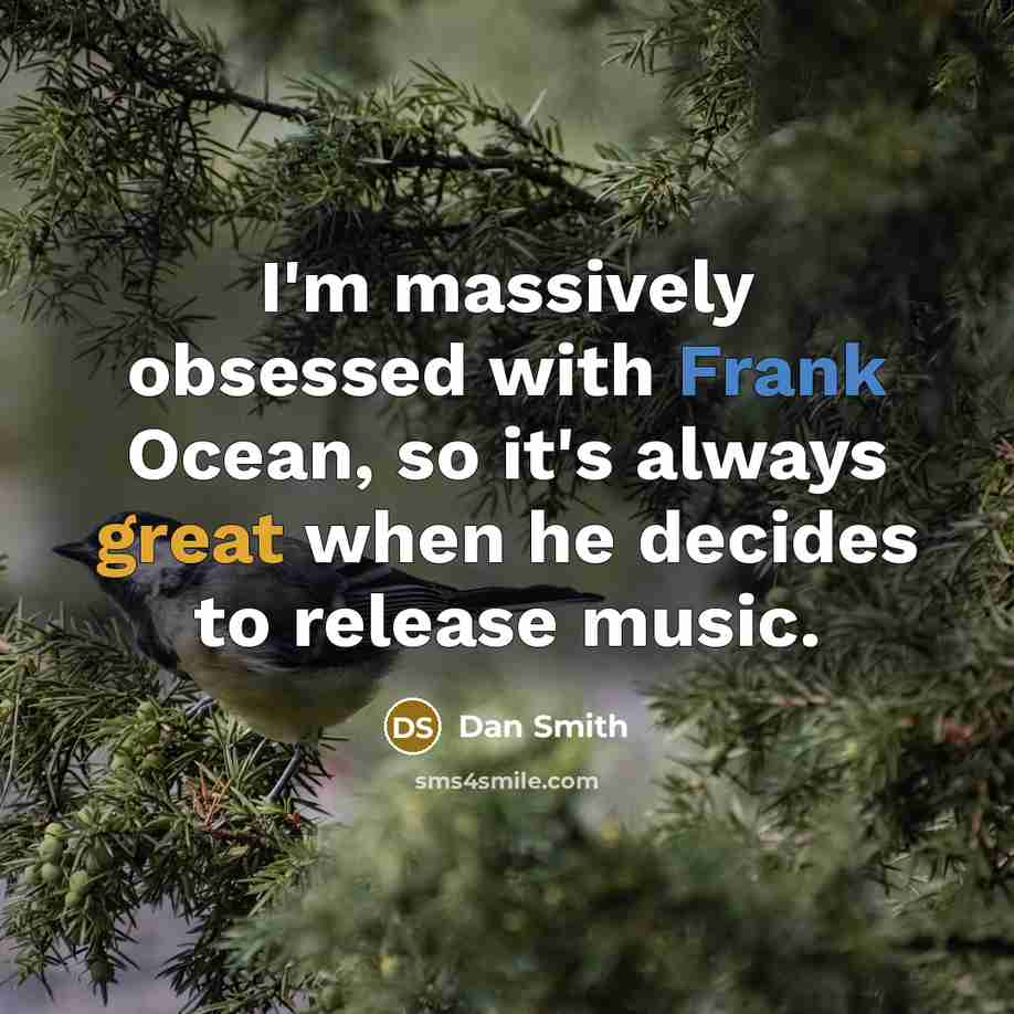 “I'm massively obsessed with Frank Ocean, so it's always great when he decides to release music.” quote by Dan Smith