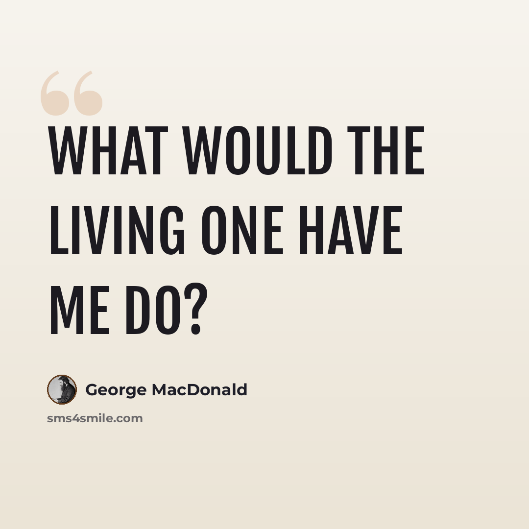 “What would the Living One have me do?” quote by George MacDonald