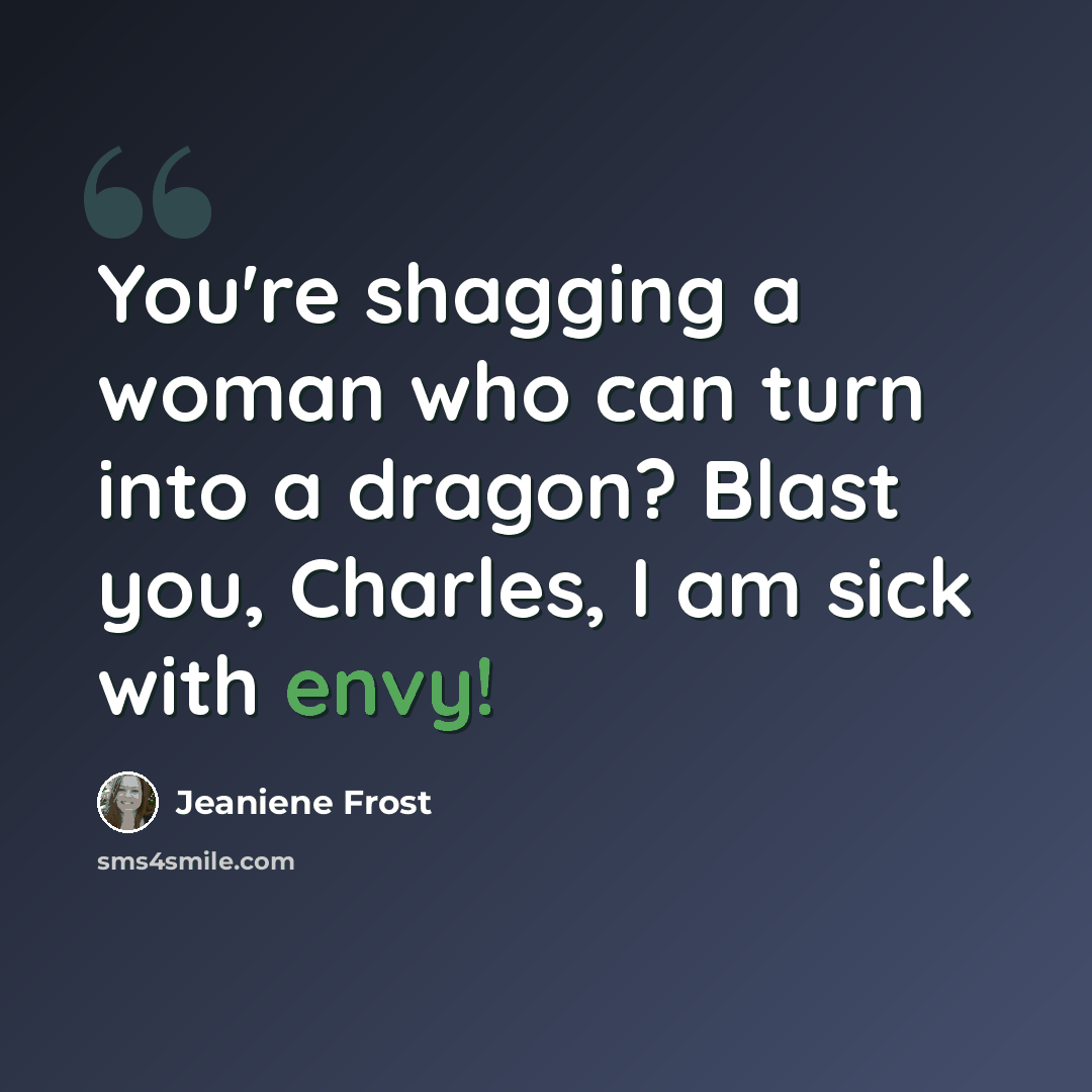 “You're shagging a woman who can turn into a dragon? Blast you, Charles, I am sick with envy!” quote by Jeaniene Frost