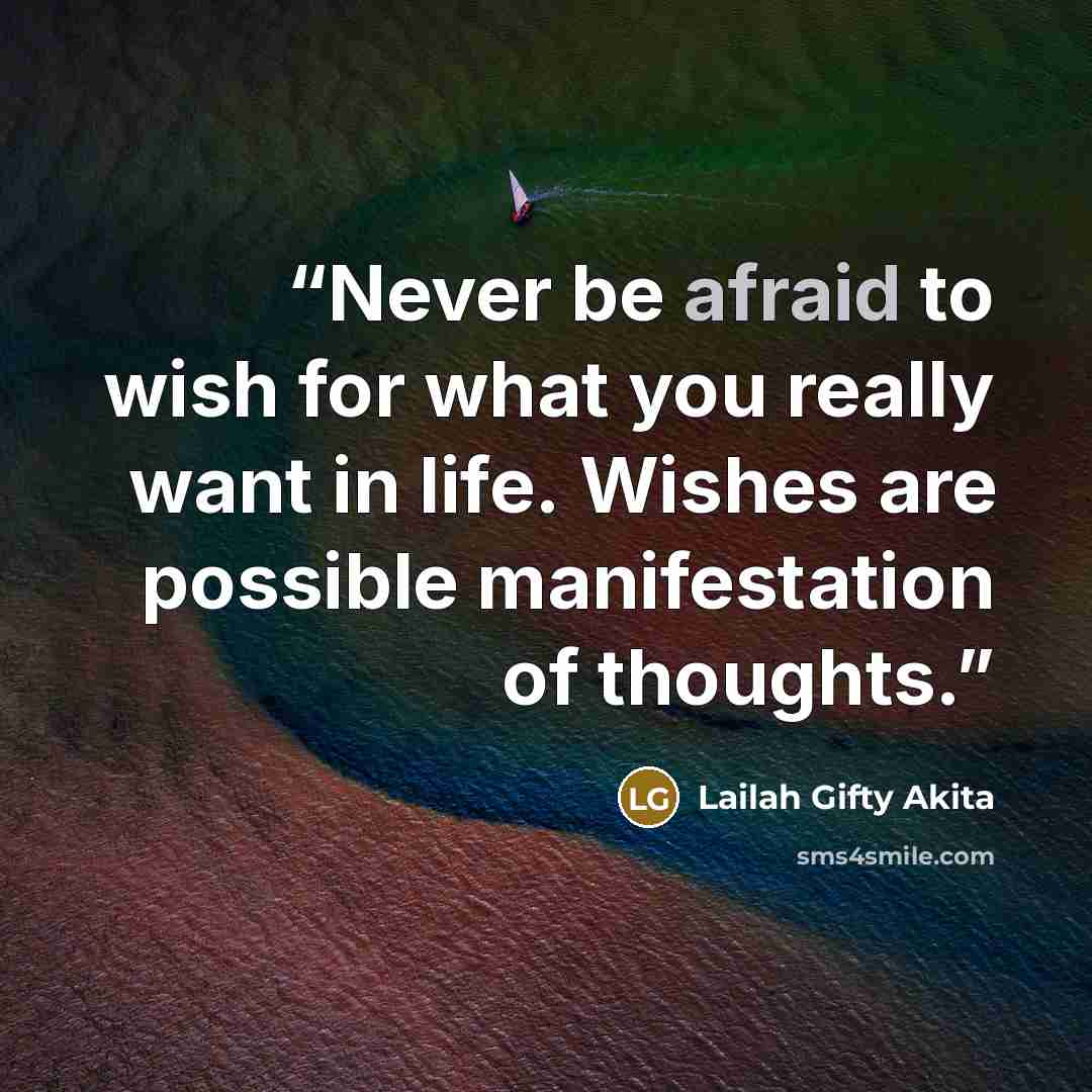 “Never be afraid to wish for what you really want in life. Wishes are possible manifestation of thoughts.” quote by Lailah Gifty Akita
